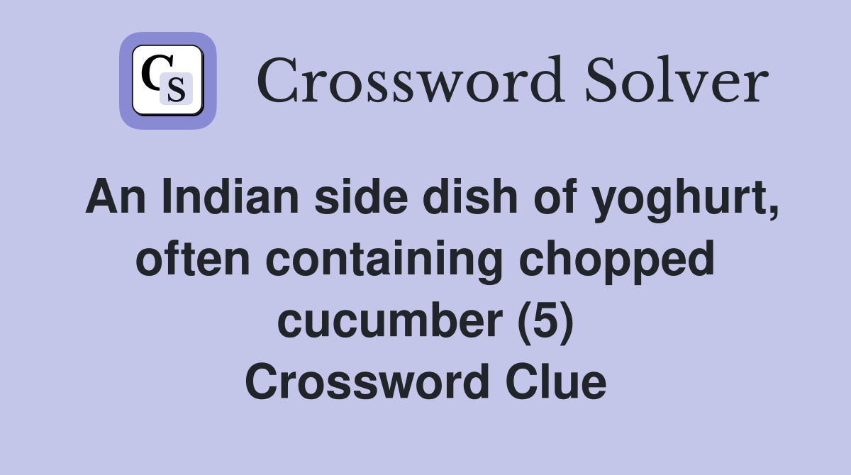 An Indian side dish of yoghurt, often containing chopped cucumber (5) Crossword Clue