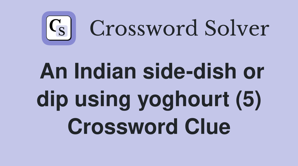 An Indian side-dish or dip using yoghourt (5) Crossword Clue