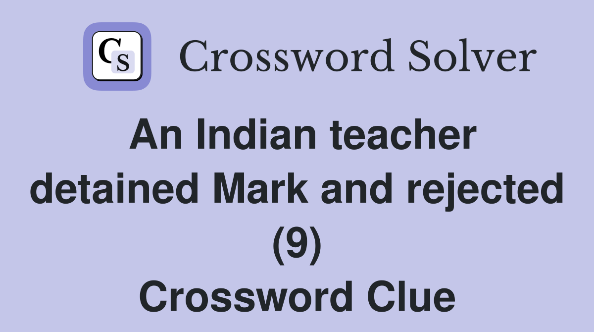 An Indian teacher detained Mark and rejected (9) Crossword Clue