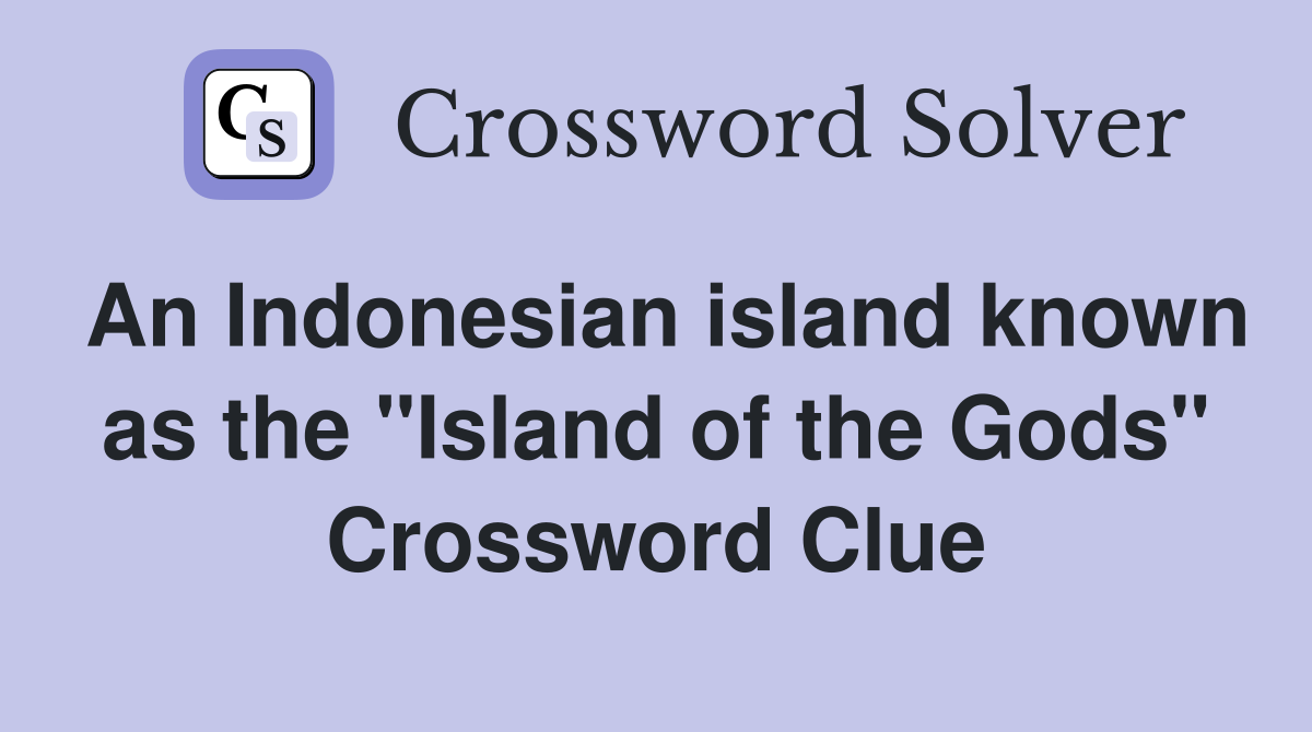 An Indonesian island known as the "Island of the Gods" Crossword Clue