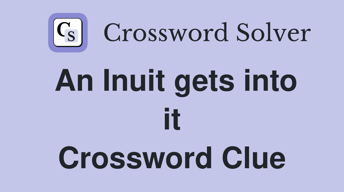 An Inuit gets into it Crossword Clue