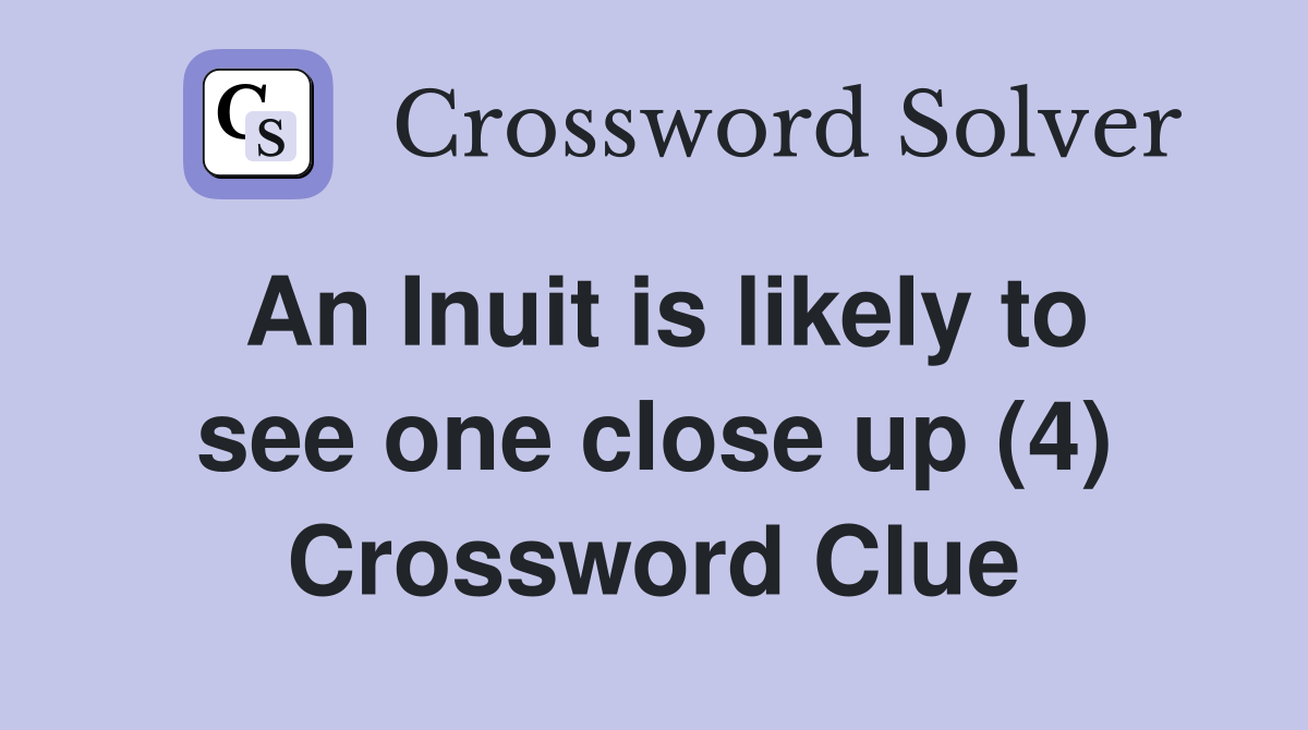 An Inuit is likely to see one close up (4) Crossword Clue