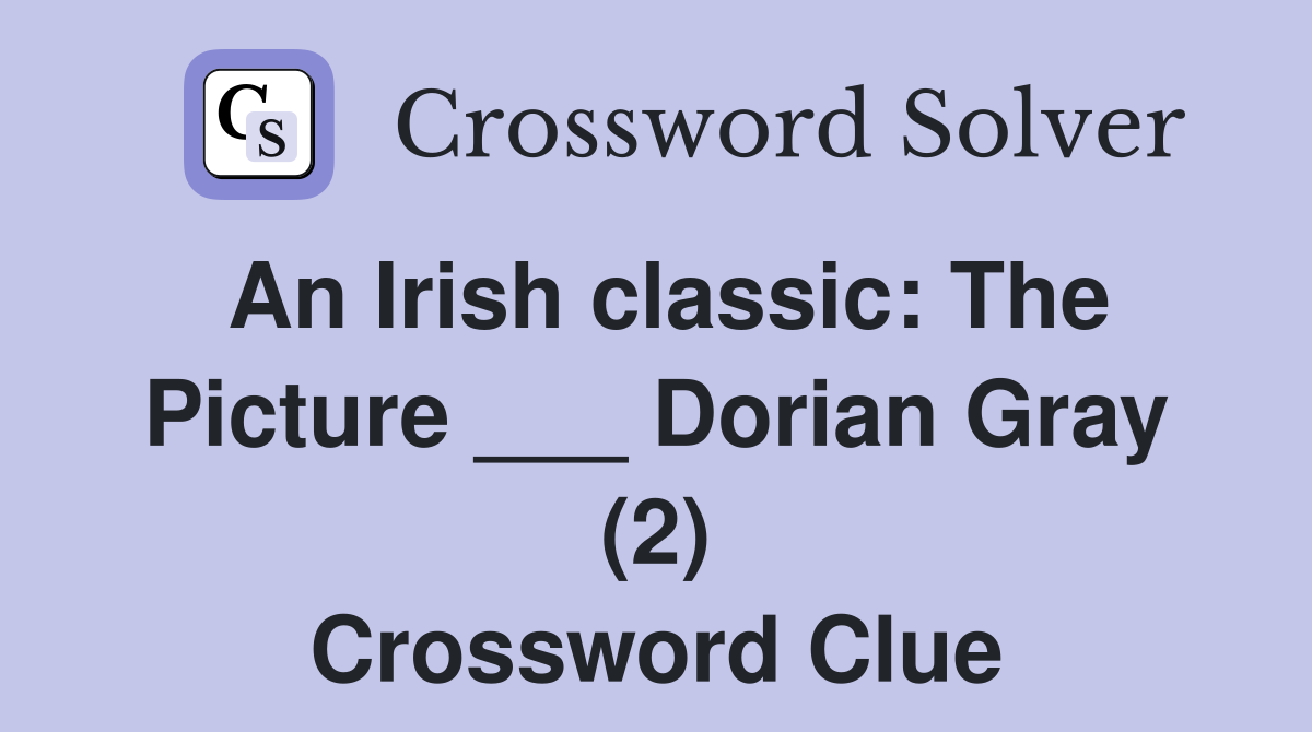 An Irish classic: The Picture ___ Dorian Gray (2) Crossword Clue