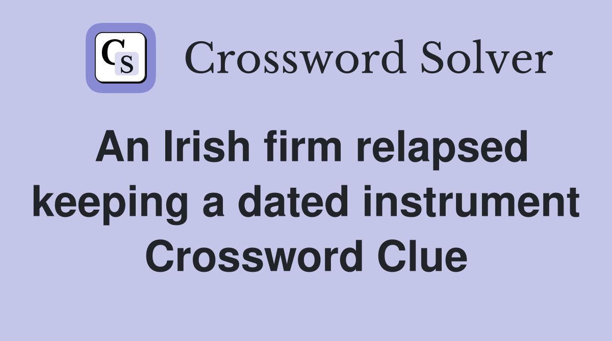 An Irish firm relapsed keeping a dated instrument Crossword Clue