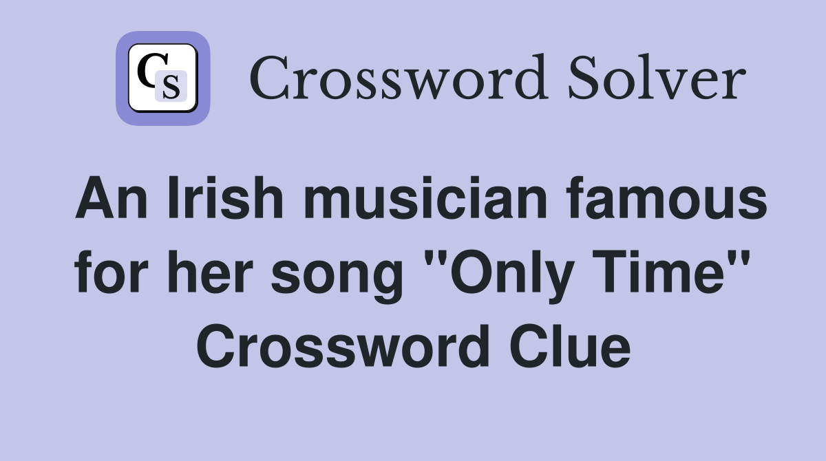 An Irish musician famous for her song "Only Time" Crossword Clue