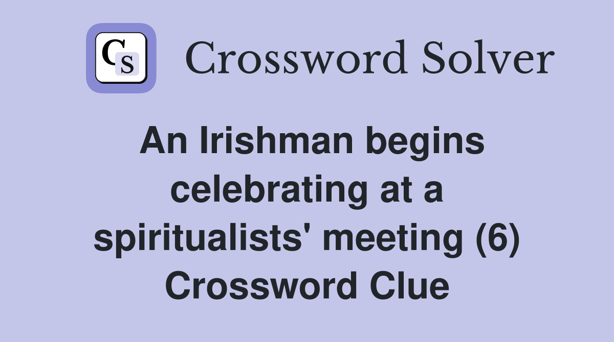 An Irishman begins celebrating at a spiritualists' meeting (6) Crossword Clue