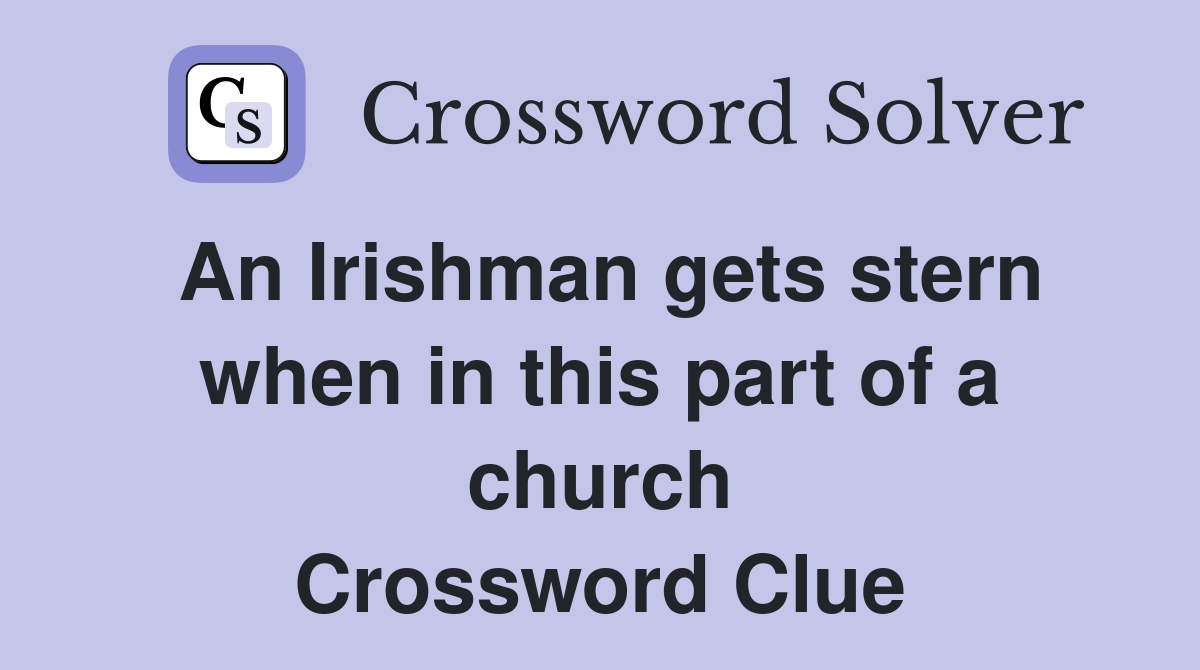 An Irishman gets stern when in this part of a church Crossword Clue