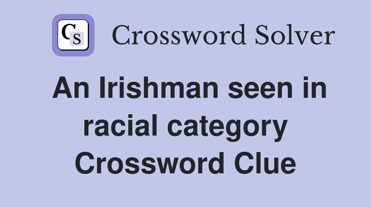 An Irishman seen in racial category Crossword Clue