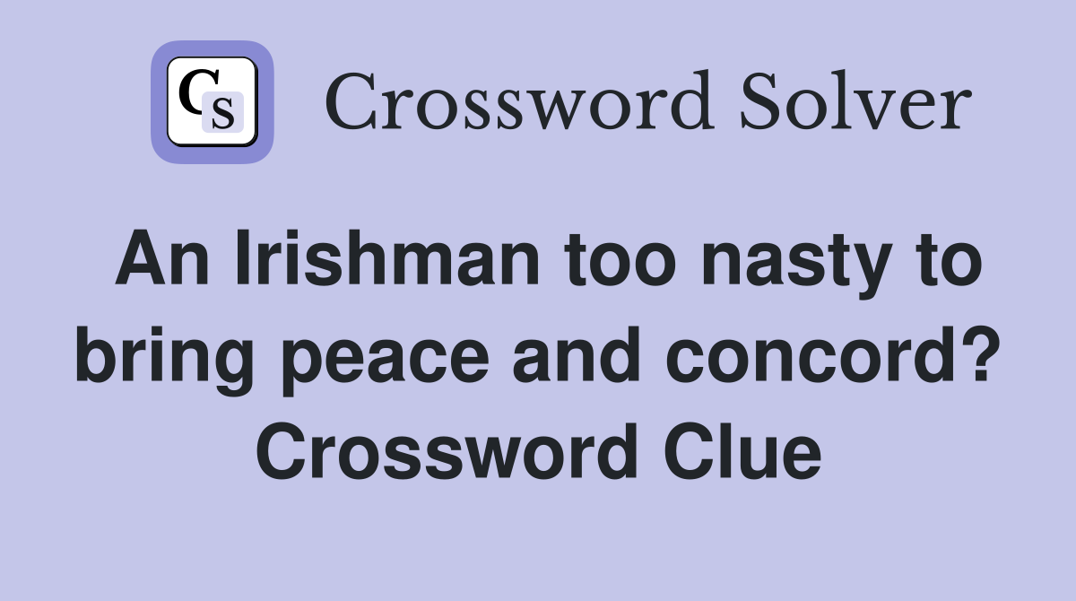 An Irishman too nasty to bring peace and concord? Crossword Clue