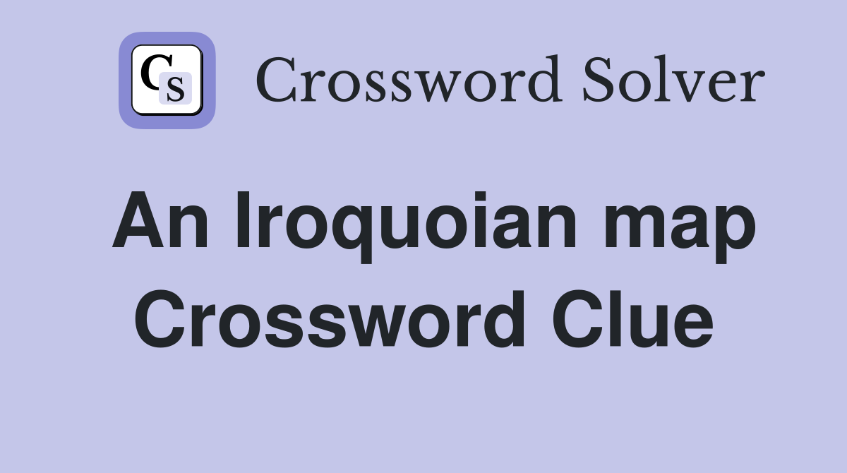 An Iroquoian map Crossword Clue