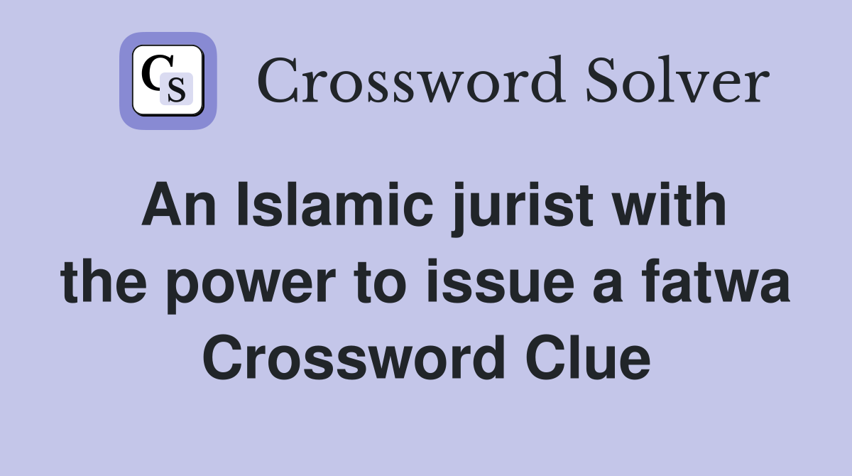 An Islamic jurist with the power to issue a fatwa Crossword Clue