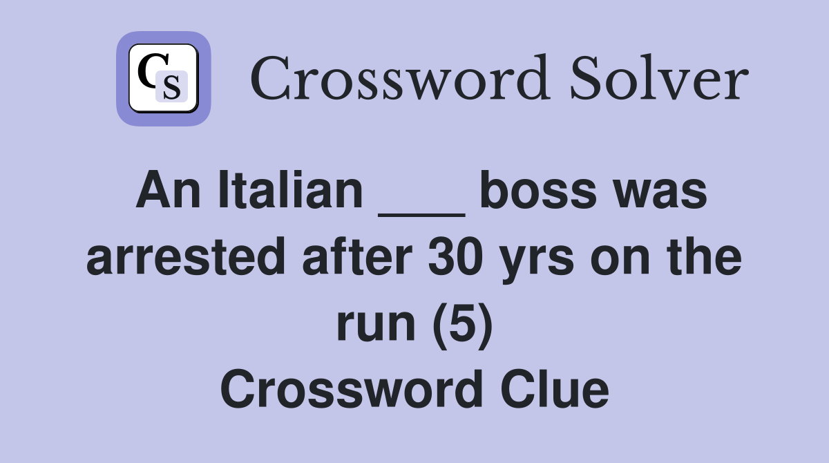 An Italian ___ boss was arrested after 30 yrs on the run (5) Crossword Clue