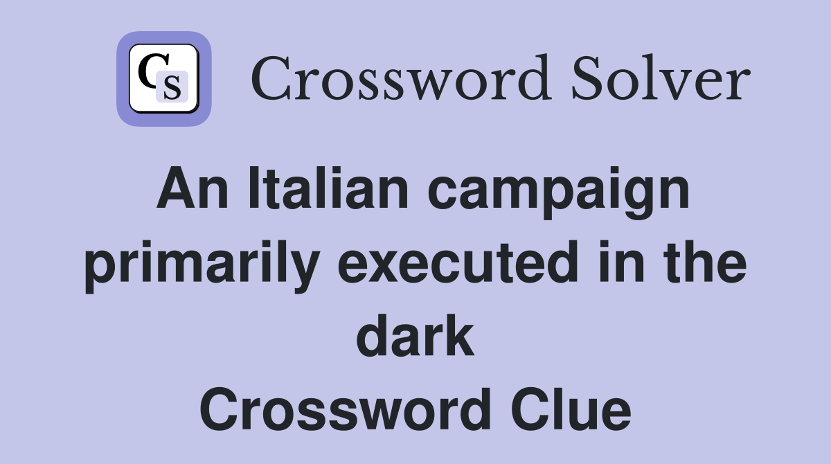 An Italian campaign primarily executed in the dark Crossword Clue