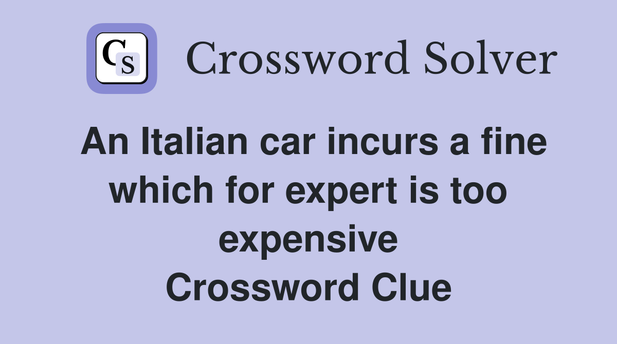 An Italian car incurs a fine which for expert is too expensive Crossword Clue