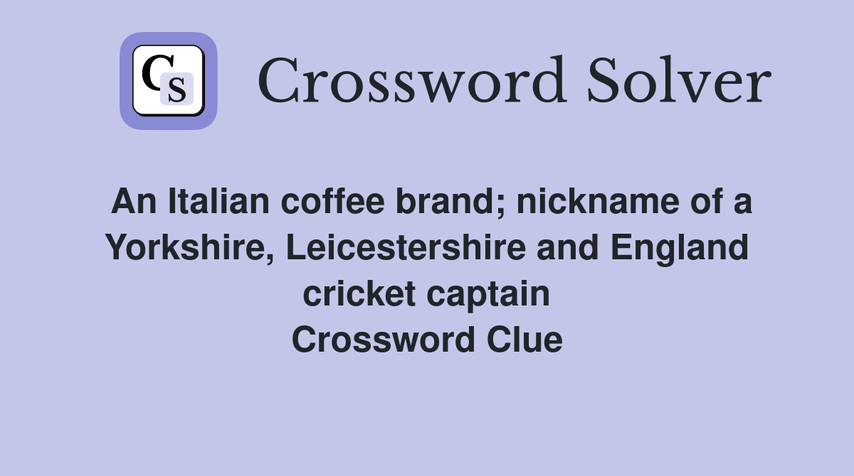 An Italian coffee brand; nickname of a Yorkshire, Leicestershire and England cricket captain Crossword Clue