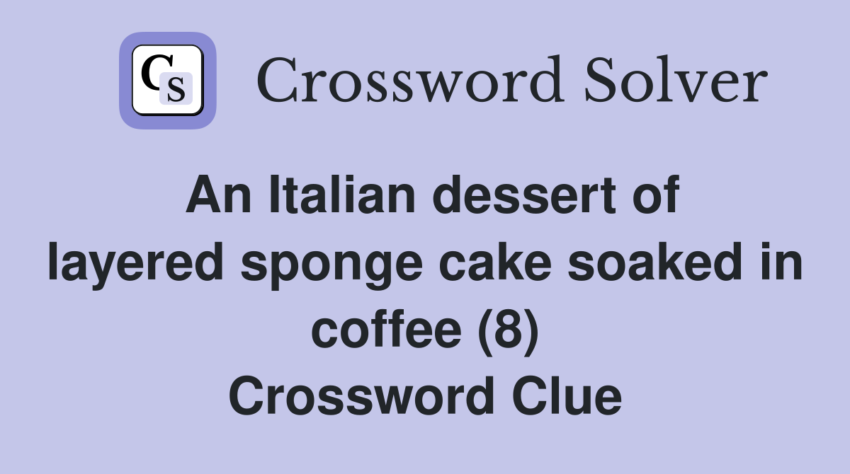 An Italian dessert of layered sponge cake soaked in coffee (8) Crossword Clue