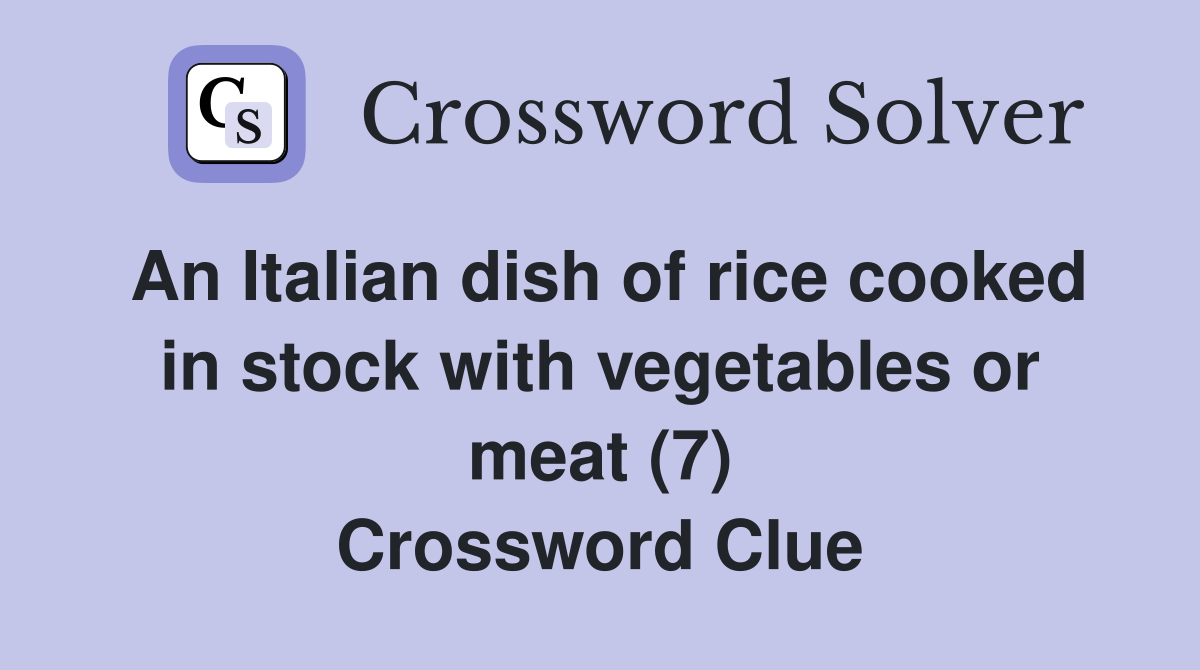 An Italian dish of rice cooked in stock with vegetables or meat (7) Crossword Clue