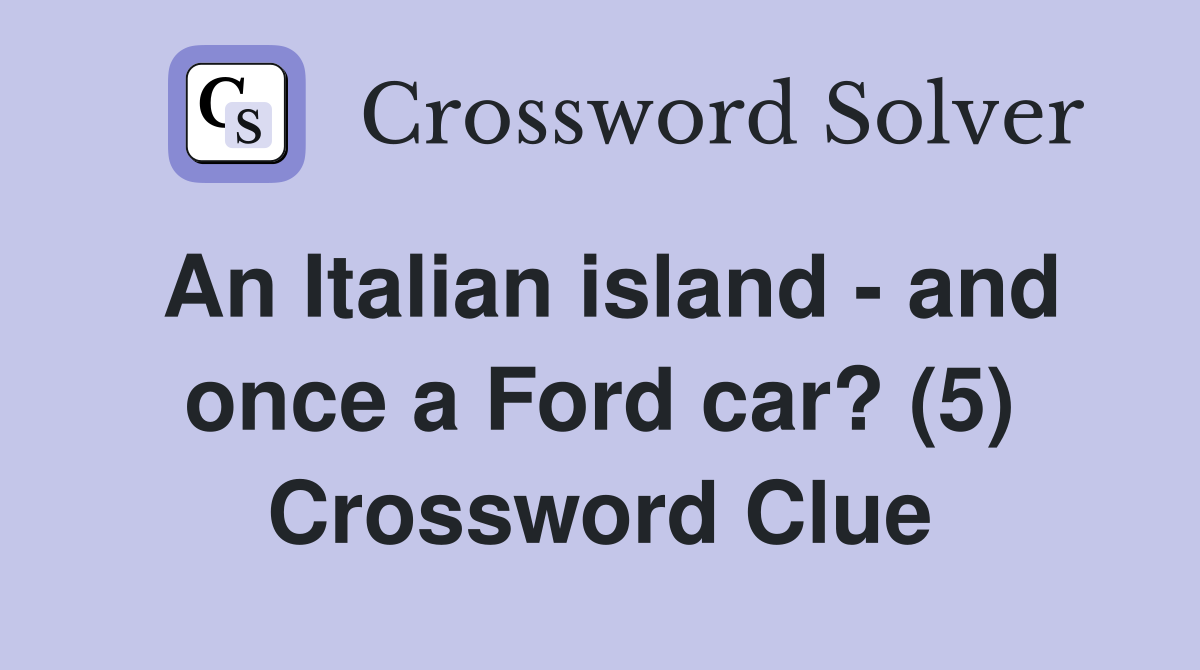 An Italian island - and once a Ford car? (5) Crossword Clue