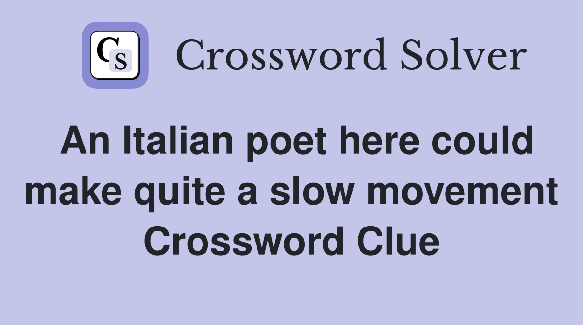 An Italian poet here could make quite a slow movement Crossword Clue