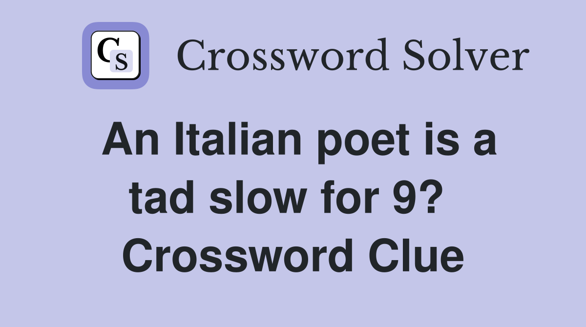 An Italian poet is a tad slow for 9?  Crossword Clue