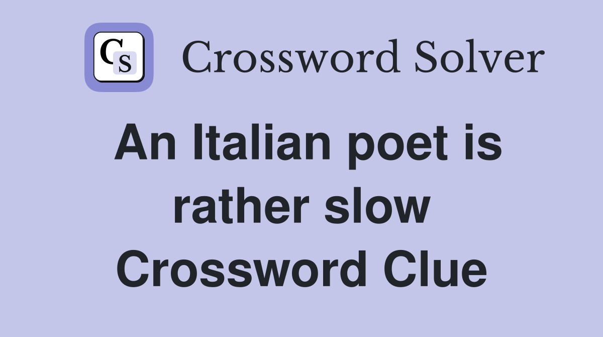 An Italian poet is rather slow Crossword Clue