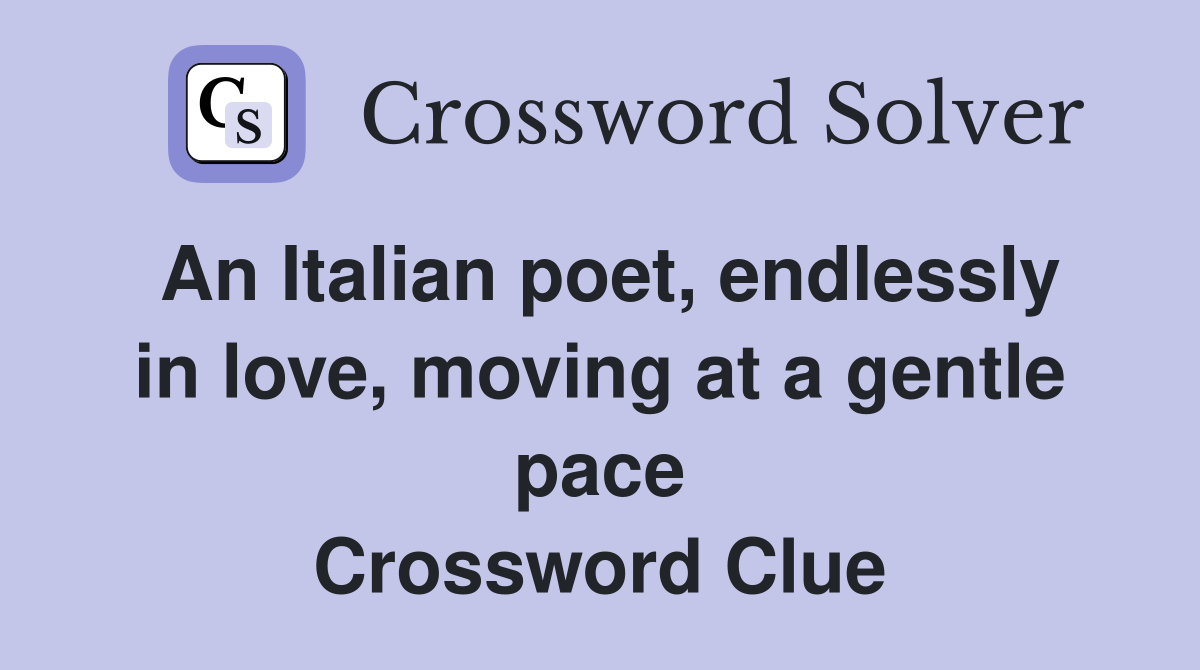 An Italian poet, endlessly in love, moving at a gentle pace Crossword Clue