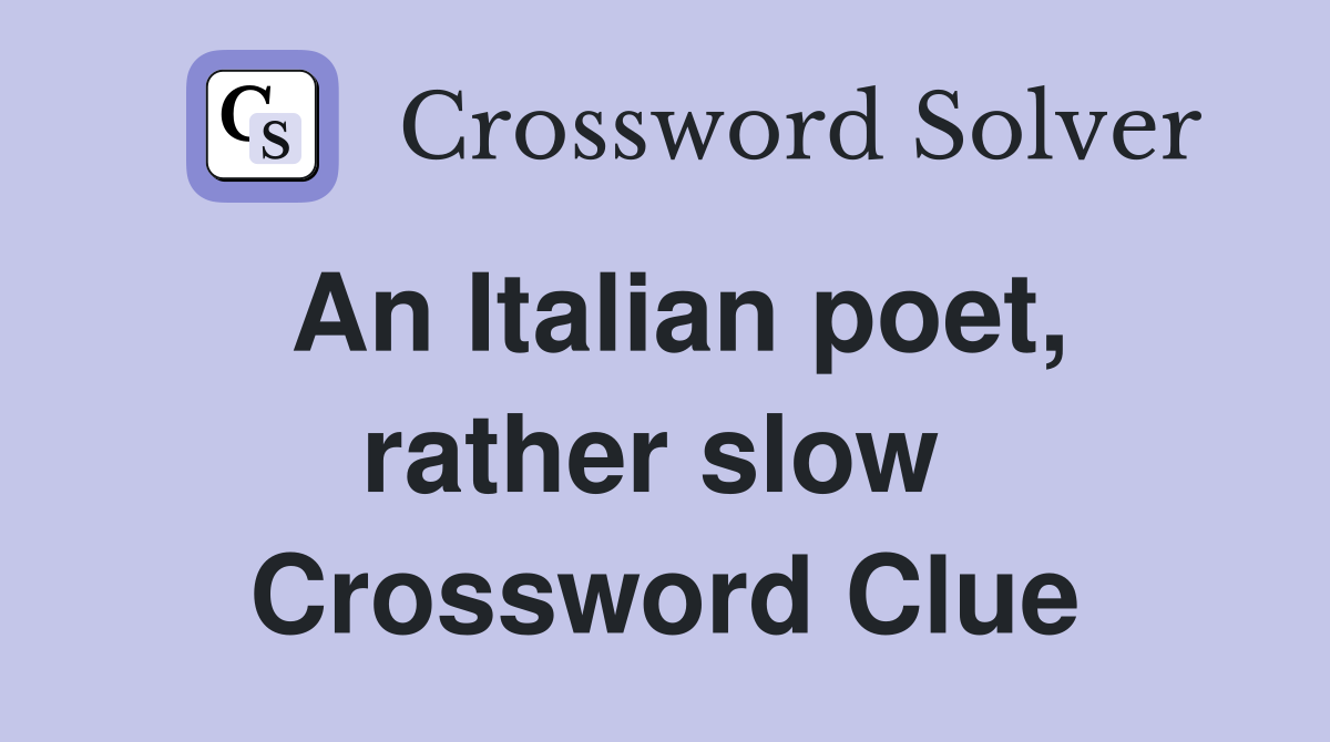 An Italian poet, rather slow  Crossword Clue