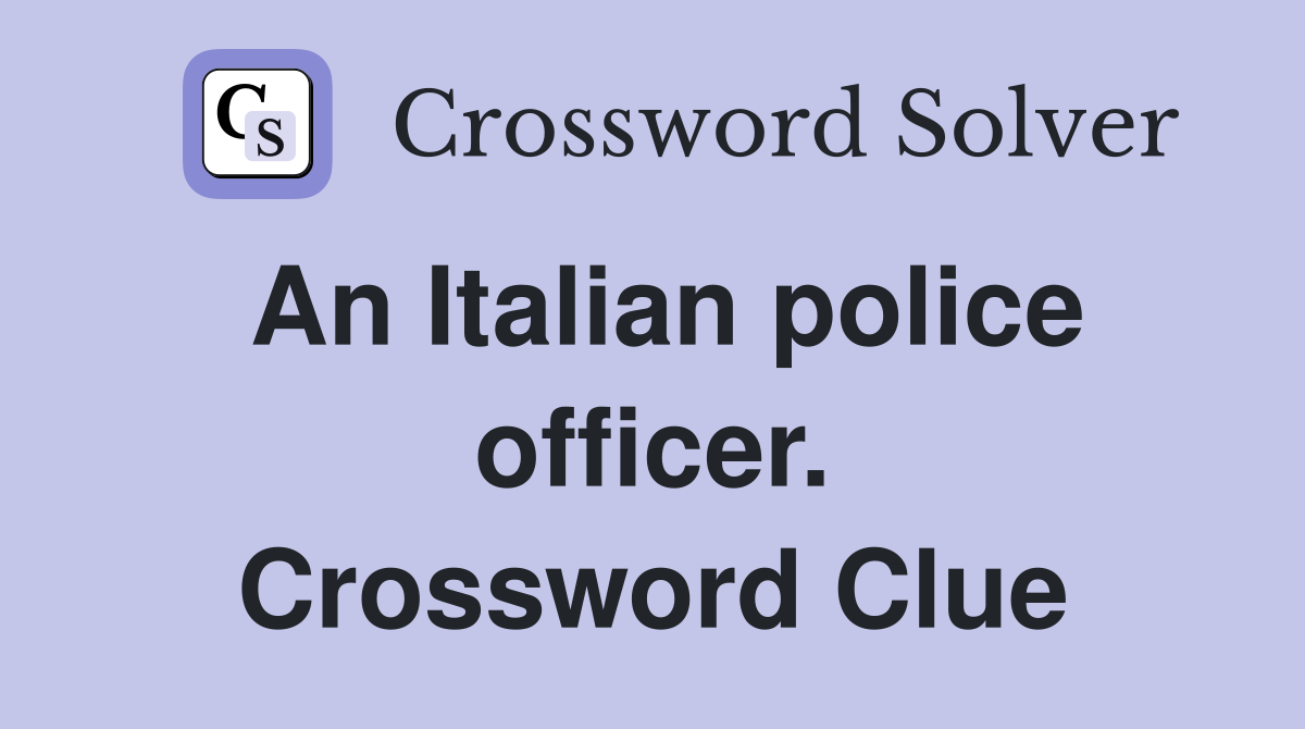 An Italian police officer. Crossword Clue