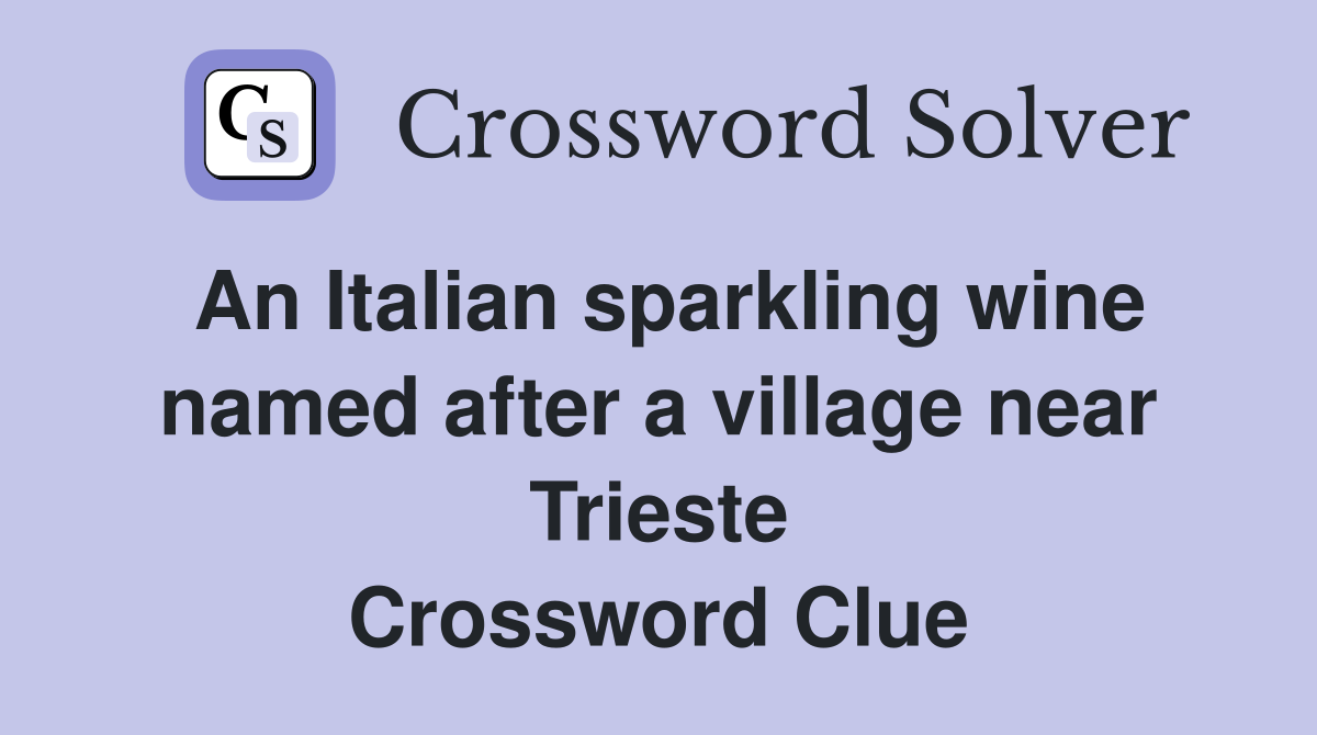 An Italian sparkling wine named after a village near Trieste Crossword Clue