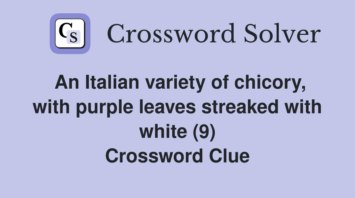 An Italian variety of chicory, with purple leaves streaked with white (9) Crossword Clue