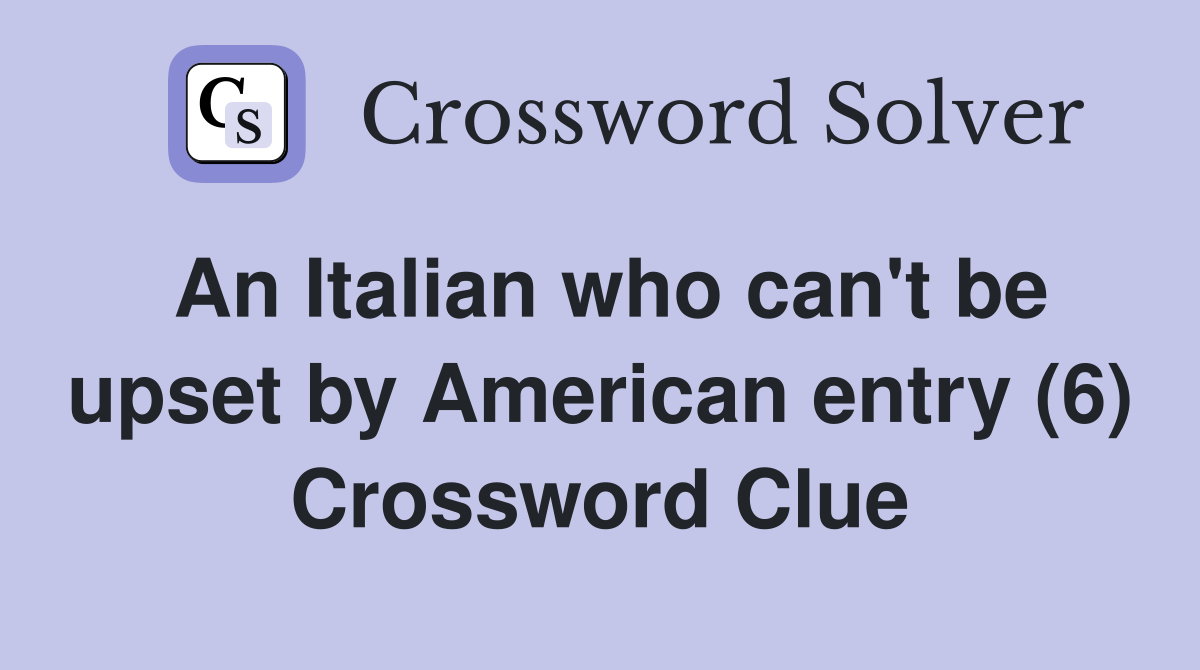An Italian who can't be upset by American entry (6) Crossword Clue