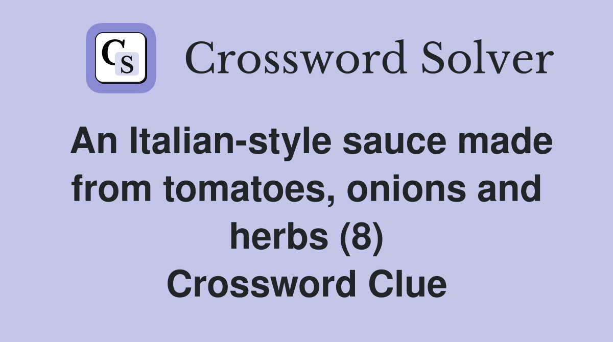 An Italian-style sauce made from tomatoes, onions and herbs (8) Crossword Clue