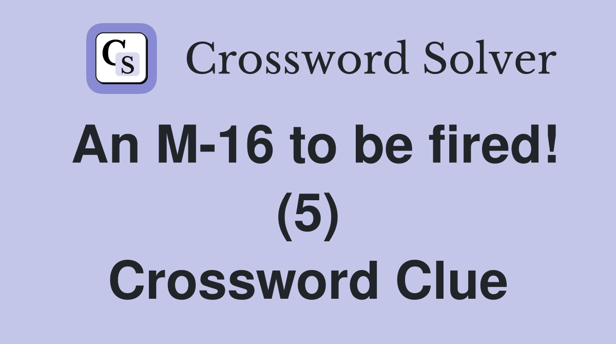 An M-16 to be fired! (5) Crossword Clue