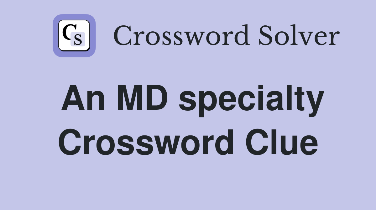 An MD specialty Crossword Clue