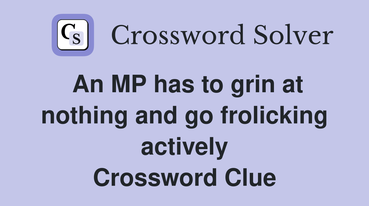 An MP has to grin at nothing and go frolicking actively Crossword Clue