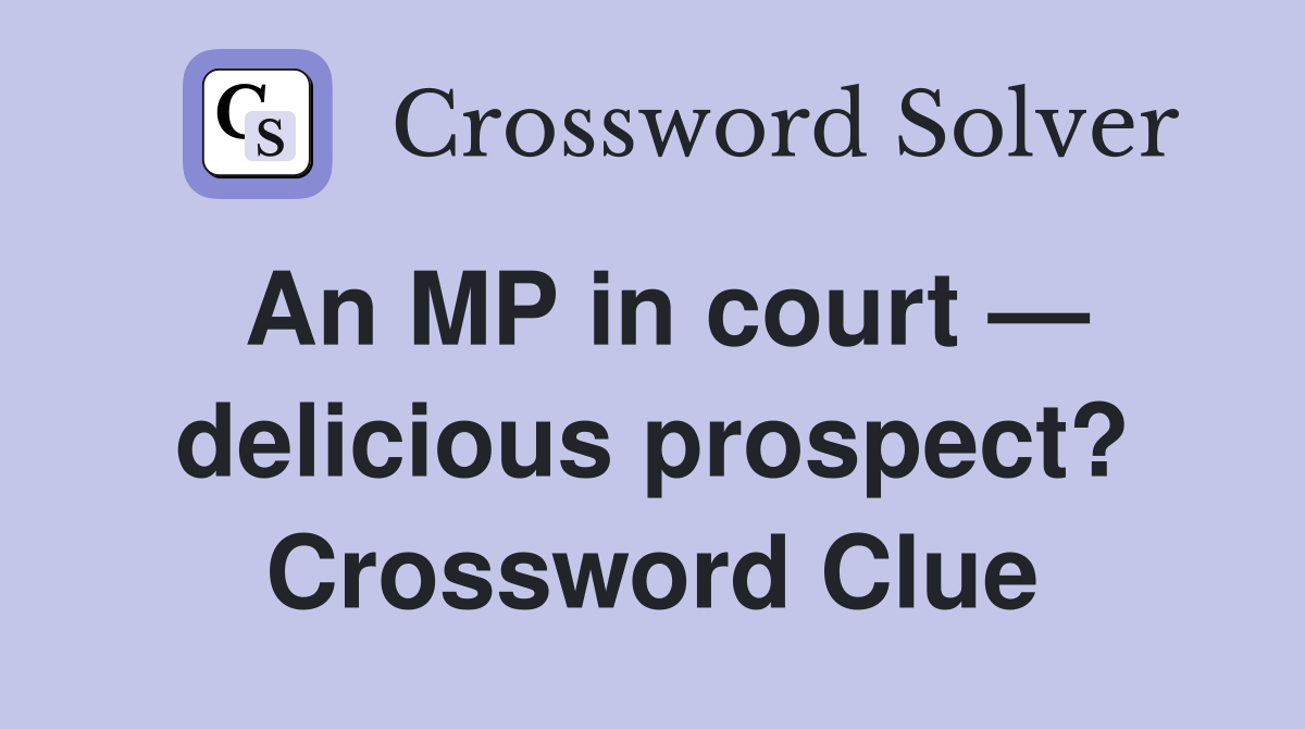 An MP in court — delicious prospect? Crossword Clue