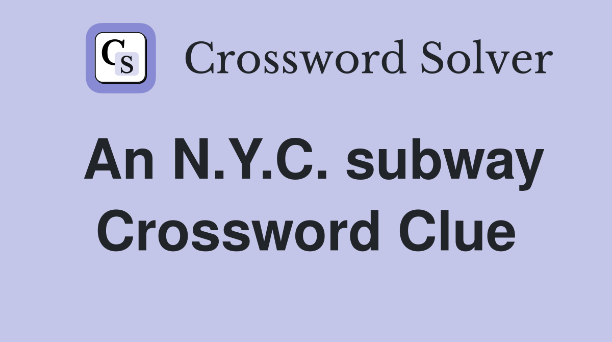 An N.Y.C. subway Crossword Clue