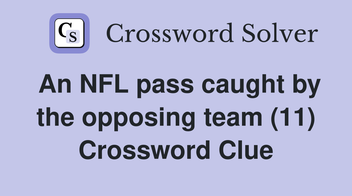 An NFL pass caught by the opposing team (11) Crossword Clue