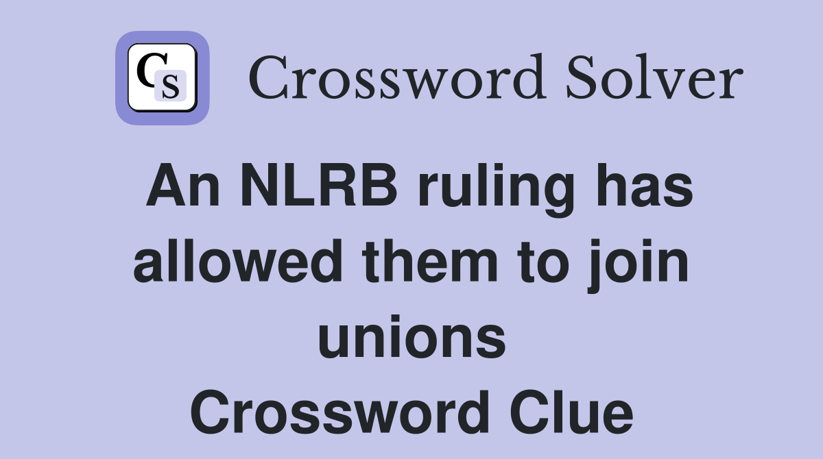 An NLRB ruling has allowed them to join unions Crossword Clue