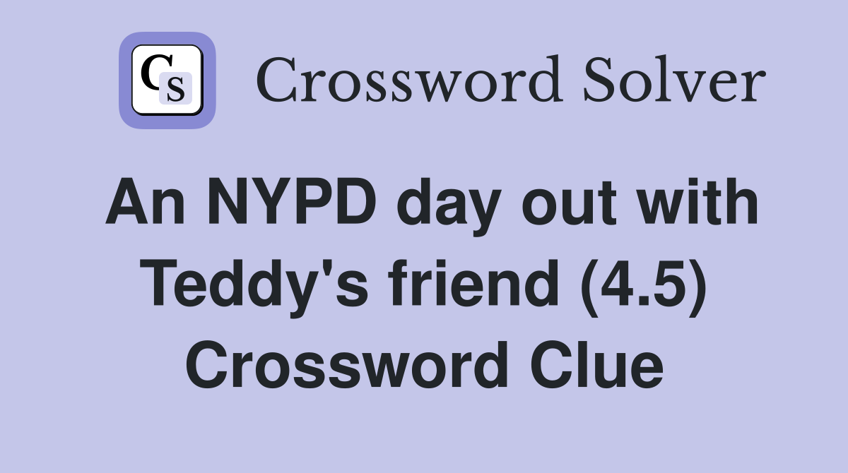 An NYPD day out with Teddy's friend (4.5) Crossword Clue