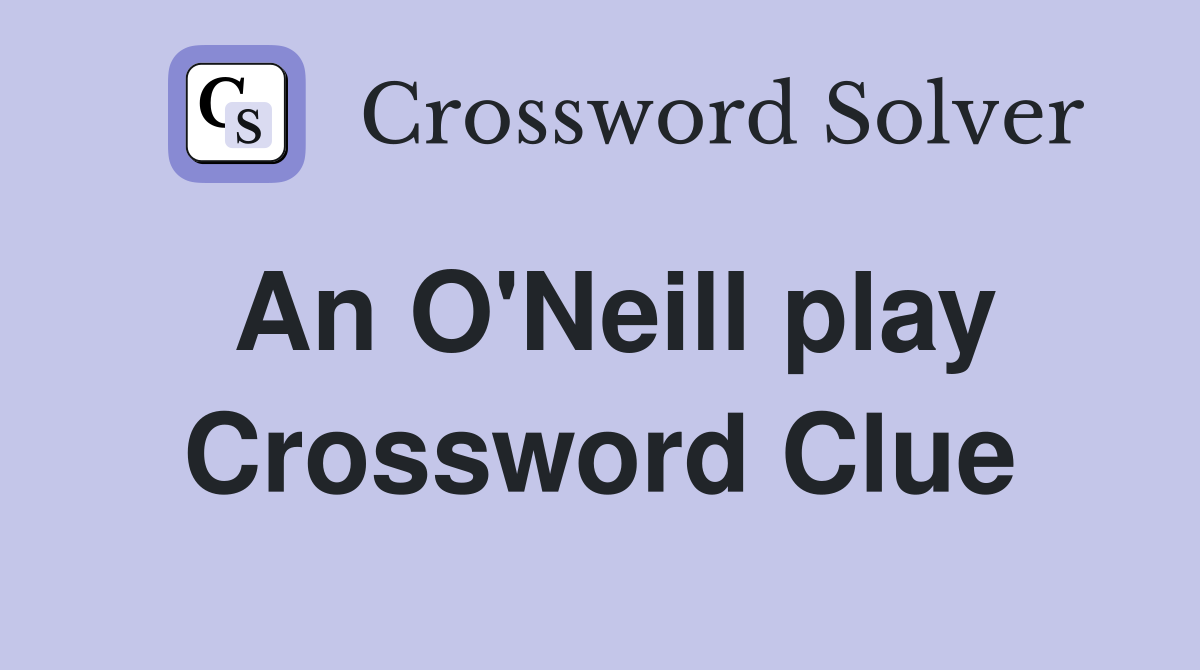 An O'Neill play Crossword Clue