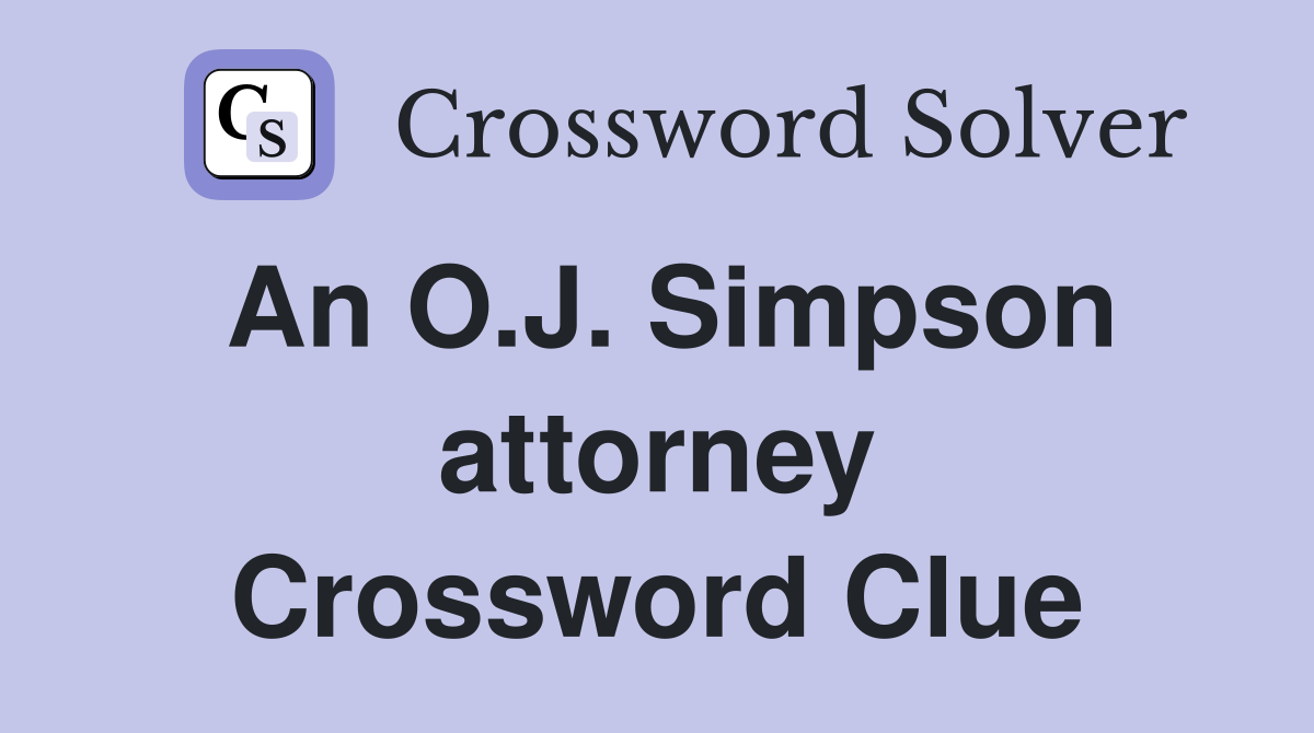 An O.J. Simpson attorney Crossword Clue