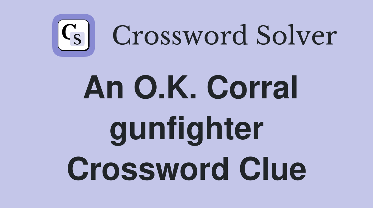 An O.K. Corral gunfighter Crossword Clue