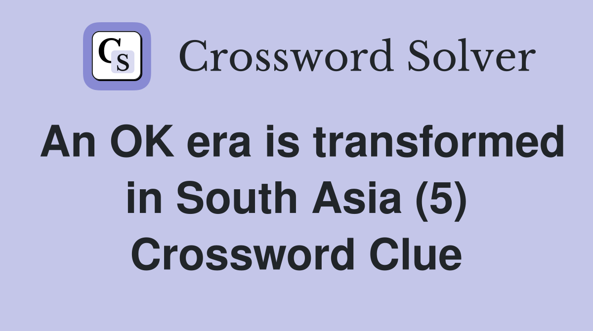 An OK era is transformed in South Asia (5) Crossword Clue