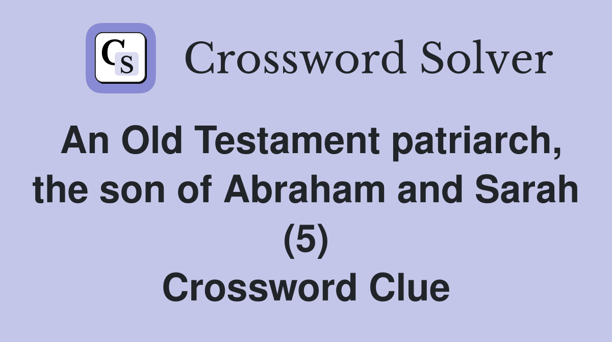 An Old Testament patriarch, the son of Abraham and Sarah (5) Crossword Clue