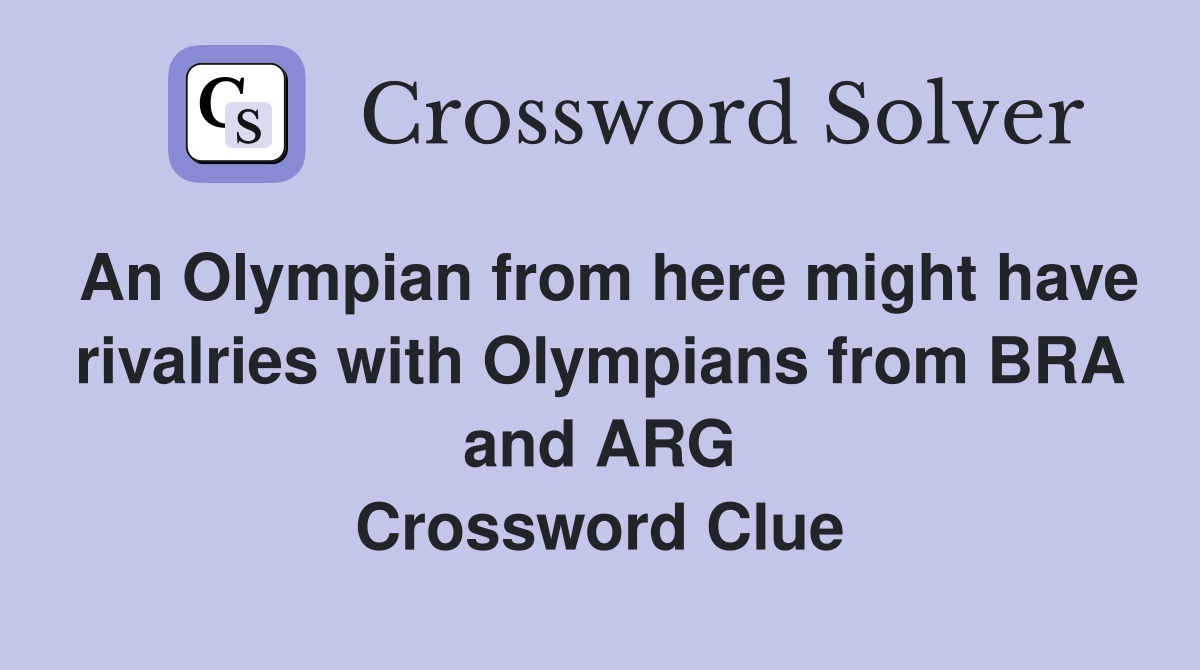 An Olympian from here might have rivalries with Olympians from BRA and ARG Crossword Clue