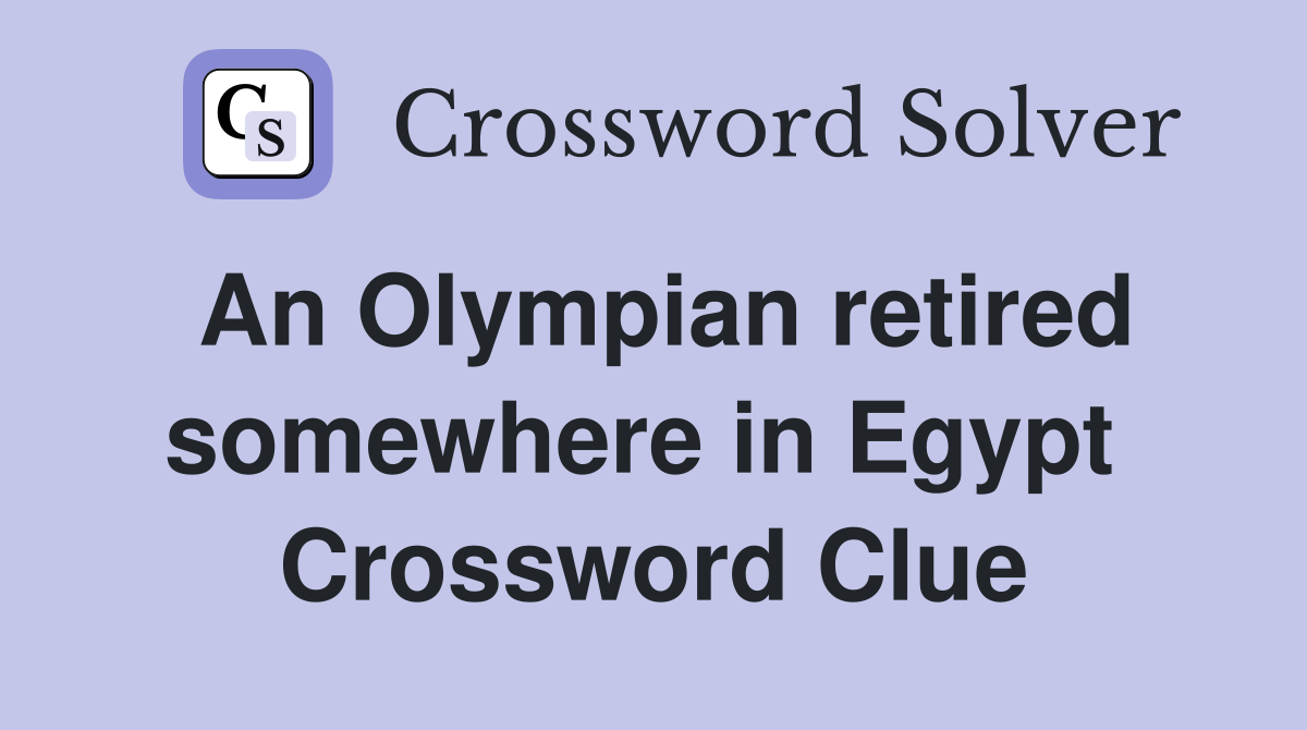 An Olympian retired somewhere in Egypt  Crossword Clue