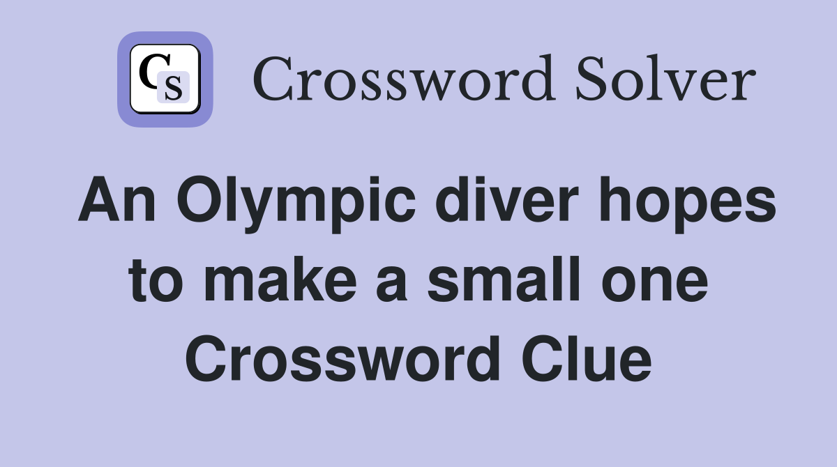 An Olympic diver hopes to make a small one Crossword Clue