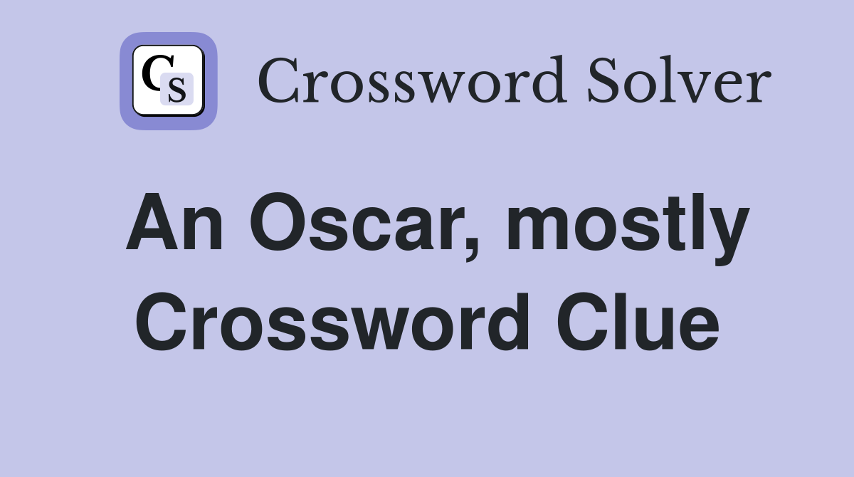 An Oscar, mostly Crossword Clue