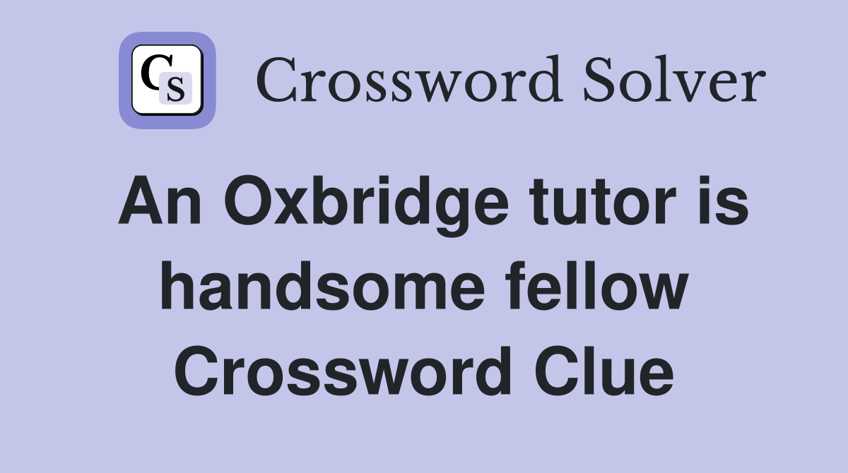 An Oxbridge tutor is handsome fellow Crossword Clue